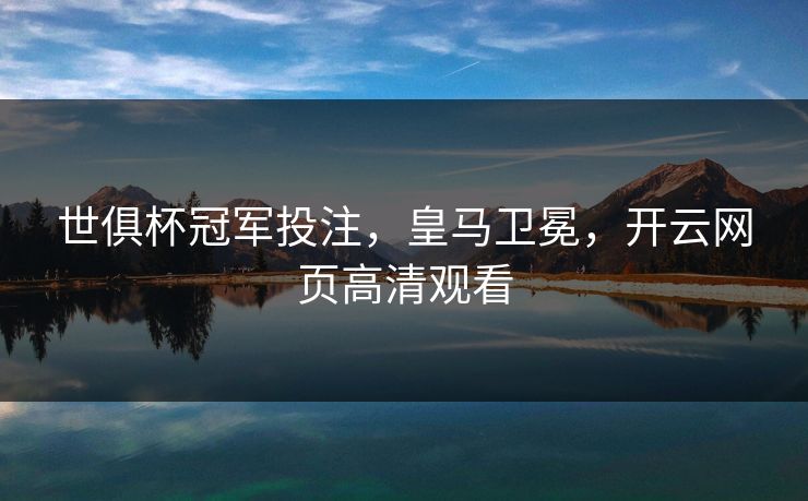 世俱杯冠军投注，皇马卫冕，开云网页高清观看