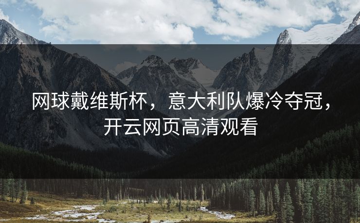 网球戴维斯杯，意大利队爆冷夺冠，开云网页高清观看